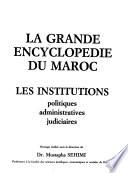 La Grande encyclopédie du Maroc: Les institutions politiques, administratives, judiciaires