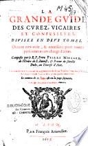 La grande guide des curez, vicaires et confesseurs. Divisée en deux tomes. Oeuvre tres-utile, & nécessaire pour toutes personnes ayans charge d'ames. Composée par le R. P. Frere Pierre Millard,... Edition dernière, reueuë, & augmentée de deux tables, l'une des Tiltres & Chapitres ; & l'autre des principales matieres,...