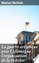 La guerre artistique avec l'Allemagne : l'organisation de la victoire