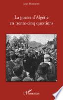 La guerre d'Algérie en trente-cinq questions
