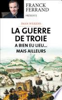 La guerre de Troie a bien eu lieu...mais ailleurs