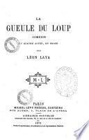La gueule du loup comedie en quatre actes, en prose par Leon Laya