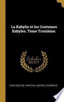 La Kabylie Et Les Coutumes Kabyles. Tome Troisième.