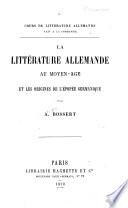 La littérature allemande au moyen-âge et les origines de l'épopée germanique