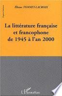 LA LITTERATURE FRANCAISE ET FRANCOPHONE DE 1945 A L'AN 2000