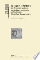 La loge et le fondouk. Les dimensions spatiales des pratiques marchandes en Méditerranée Moyen Age - Epoque moderne