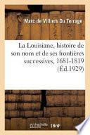 La Louisiane, Histoire de Son Nom Et de Ses Frontières Successives, 1681-1819