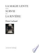 La Magie lente suivi de Survie et de La Rivière