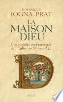 La Maison Dieu. Une histoire monumentale de l'Eglise au Moyen Age (v. 800-v. 1200)