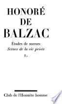 La maison du chat-qui-pelote. Le bal de Sceaux. Mémoires de deux jeunes mariées. La bourse. Modeste Mignon. t. 2. Un début dans la vie. Albert Savarus. La vendetta. Une double famille. La paix du ménage. Madame Firmiani. Étude de femme. La fausse maîtresse. Une fille d'Ève. Le message. La grenadière. t. 3. La femme abandonnée. Honorine. Béatrix. Gobseck. La femme de trente ans. t. 4. Le père Goriot. Le colonel Chabret. La messe de l'athée. L'interdiction. Le contrat de mariage. Autre étude de femme