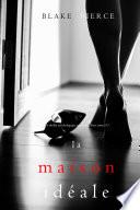 La Maison Idéale (Un thriller psychologique avec Jessie Hunt, tome n 3)
