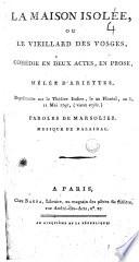 La Maison isolée, ou le vieillard des Vosges, comédie en deux actes, en prose , mêlée d'ariettes ... Paroles de Marsolier, musique de Dalairac