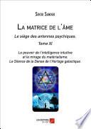 La matrice de l'âme : Le siège des antennes psychiques. Tome XI. Le pouvoir de l'intelligence intuitive et le mirage du matérialisme.- Le Silence de la Danse de l'Horloge galactique.
