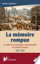 La mémoire rompue. Les défis de la coexistence confessionnelle au consulat lyonnais (1563-1567)