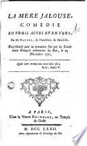 La Mere jalaouse, comédie en trois actes et en vers, par m. Barthe, de l'Académie de Marseille: représentée pour la premiere fois par les Comédiens François ordinaires du roi, le 23 décembre 1771