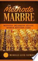 La Méthode Marbre: Motivation, Amélioration, Réussite, Bonheur, Répétition, Etapes