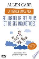 La Méthode simple pour se libérer de ses peurs et de ses inquiétudes - Apprenez à être pleinement présent