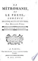 La métromanie, ou Le poete, comédie en cinq actes et en vers, par monsieur Piron