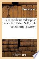 La Miraculeuse Redemption Des Captifs. Faite a Sale, Coste de Barbarie, Sous Les Heureux Auspices