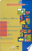 La mise en oeuvre nationale du droit international de l'environnement dans les pays francophones