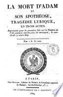 La mort d'Adam et son apotheose, tragedie lyrique, en trois actes. Represente pour la premiere fois sur le Theatre de l'Academie Imperiale de Musique, le vendredi 17 mars 1809