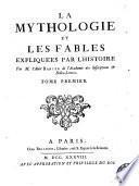 La mythologie et les fables expliquées par l'histoire. Par m. l'abbé Banier de l'Academie des inscriptions et belles-lettres. Tome premier [-troisieme]