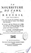 La nourriture de l'ame, ou Recueil de prieres, pour tous les jours de la semaine...On trouvera aussi une Harmonie de la passion qui renferme les lectures convenables pour chacun des jours de la semaine sainte. Le tout précédé d'un traité de la priere. Par J. Rod. Ostervald,... Nouvelle édition, soigneusement revue & corrigée