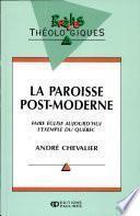 La paroisse post-moderne : faire Église aujourd'hui : l'exemple du Québec