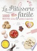 La Pâtisserie facile - 1000 recettes testées, goûtées et appréciées