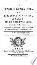 La Pension Genevoise, ou l'Éducation, drame en un acte et en vers, etc