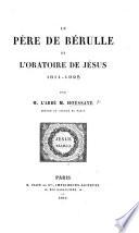 La Père de Bérulle et l'Oratoire de Jésus, 1611-1625, etc