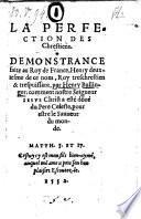 La perfection des Chrestiens. Demonstrance faite au Roy de France, Henry deuxiesme de ce nom, Roy treschretien et trespuissant, par Henry Bulinger: Comment notre Seigneur Jesus Christ a este domne du Pere Celeste, pour estre le Sauveur du monde