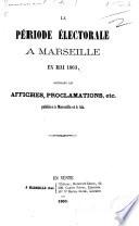La Période électorale à Marseille en mai 1863, contenant les affiches, proclamations, etc. publiées à Marseille et à Aix. [Collected and edited by A. Bonnemant.]