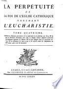 La perpétuité de la foy de l'Église catholique touchant l'eucharistie, deffendue [by A. Arnauld an P. Nicole] contre le livre du sieur Claude [entitled Réponse aux deux traitez intitulez 'La perpétuité &c.' Tom. 1].