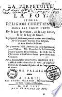 La perpétuité de la foy et de la religion chrétienne dans les trois états de la loi de nature, de la loi écrite et de la loi de grâce,...