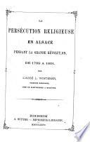 La persecution religieuse en Alsace pendant la grande révolution, de 1789 à 1801