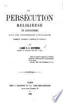La Persécution religieuse en Angleterre sous les successeurs d'Élisabeth, Jacques Ier, Charles Ier, Cromwell et Charles II.