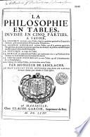 La Philosophie en tables, divisée en cinq parties, à sçavoir : la Logique en 35 tables dont la quatrième partie est un traité de la méthode... la Science générale en 16 tables, qui est la première partie de la Métaphysique... la Physique en 26 tables, la Morale en 51 tables... la Théologie naturelle en 11 tables... par M. de Lesclache, avec l'abrégé des mesmes en 32 tables par le mesme autheur, et un traité préliminaire... qui contient la clé des tables, tiré des ms. du sieur Denis-Eugène de Linville,... Édition nouvelle. En ce volume... ont esté ajoutez deux autres traitez curieux et singuliers... tirez des mesmes ms. : à sçavoir un traité de la conduite du jugement... un traité de l'usage et de l'utilité des principes de la science générale... avec une table