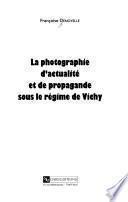 La photographie d'actualité et de propagande sous le régime de Vichy