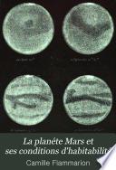 La planète Mars et ses conditions d'habitabilité ...: Exposé et discussion des observations. Résultats conclus de l'étude générale de la planète