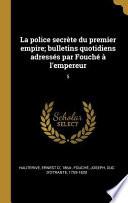 La Police Secrète Du Premier Empire; Bulletins Quotidiens Adressés Par Fouché À l'Empereur: 5