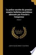 La Police Secrète Du Premier Empire; Bulletins Quotidiens Adressés Par Fouché À l'Empereur;