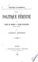 La politique féminine de Marie de Médicis à Marie-Antoinette, 1610-1792