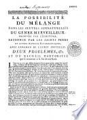 La possibilité du mêlange dans les oeuvres surnaturelles du genre merveilleux, prouvée par l'écriture, reconnue par les Saints Peres et autres auteurs ecclesiastiques, avec l'examen de l'ecrit intitulé : Deux problemes, &c. Et du recueil d'autoritez qui se trouvent à la fin de cet ecrit
