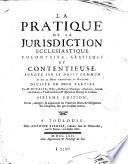 La Practique de la jurisdiction ecclesiastique volontaire, gratieuse et contentieuse, fondée sur le droit commun et sur le droit particulier du royaume