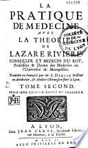 La Pratique de médecine avec la théorie, de Lazare Rivière, conseiller et médecin du Roy, Professeur & Doyen des Médecins en l'Université de Montpellier. Traduite en François par M. F. Deboze Docteur en Médecine, & Maître Chirurgien juré à Lyon
