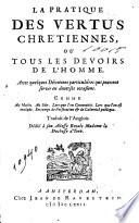 La pratique des vertus chretienne, ou tous le devoirs de l'homme. Avec quelques Dévotions particuliéres qui peuvent servir en diverses occasion ... traduit de l'Angloise ..