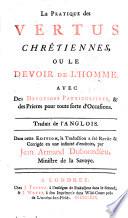 La pratique des vertus chrêtiennes, ou le devoir de l'Homme. Avec des dévotions particulières, & des prieres pour toute sorte d'occasions. Traduit de l'anglois. Dans cette édition, la traduction a été revûe & corrigée en une infinité d'endroits, par Jean Armand Dubourdieu, Ministre de la Savoye