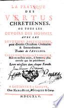 La pratique des vertus chretiennes, ou Tous les devoirs de l'homme. Avec les devotions particulieres, pour diverses occasions ordinaires & extraordinaires. Traduit de l'anglois