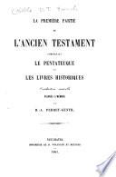 La première [-seconde] partie de l'Ancien Testament: Ptie. Le Pentateuque et les Livres Historiques. 1861